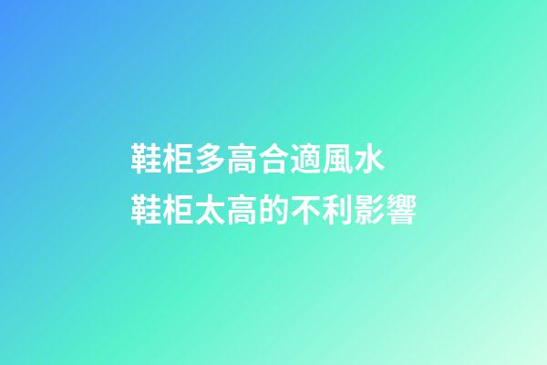 鞋柜多高合適風水 鞋柜太高的不利影響